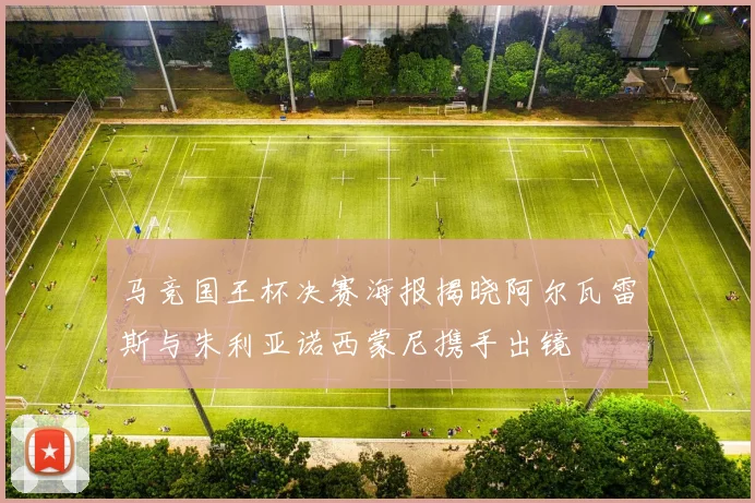 马竞国王杯决赛海报揭晓阿尔瓦雷斯与朱利亚诺西蒙尼携手出镜
