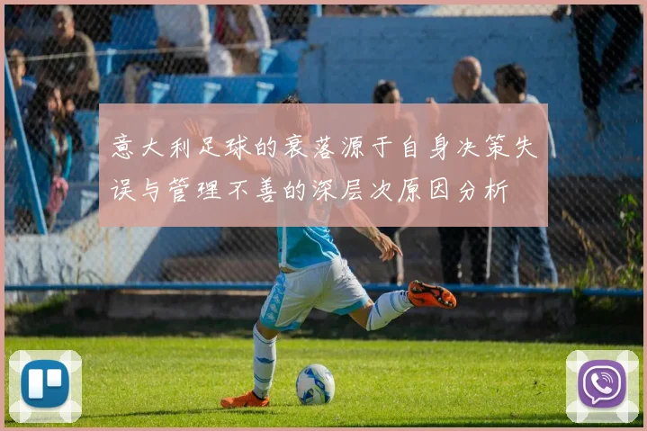 意大利足球的衰落源于自身决策失误与管理不善的深层次原因分析