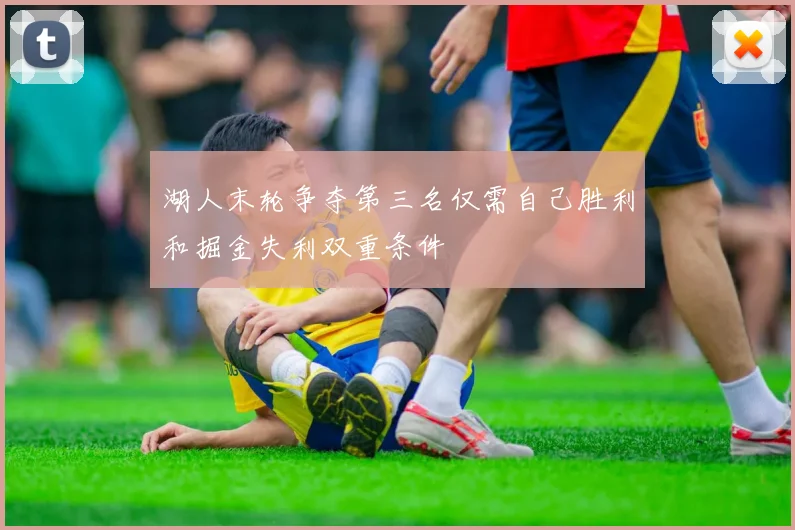 湖人末轮争夺第三名仅需自己胜利和掘金失利双重条件